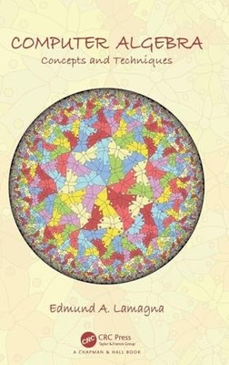 Computer Algebra: Concepts and Techniques by Edmund A. Lamagna 9781138093140