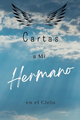 Cartas a Mi Hermano en el Cielo: Diario para ayudarte a sanar la pérdida de tu H
