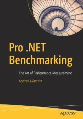 Pro .Net Benchmarking: The Art of Performance Measurement by Andrey Akinshin