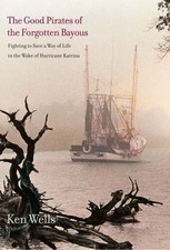 The Good Pirates of the Forgotten Bayous: Fighting to Save a Way of Life in the 