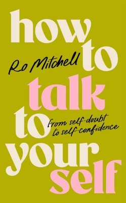 How to Talk to Yourself: From Self-Doubt to Self-Confidence by Ro Mitchell