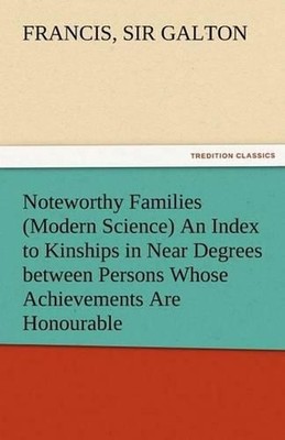 Noteworthy Families (Modern Science) an Index to Kinships in Near Degrees Betwee