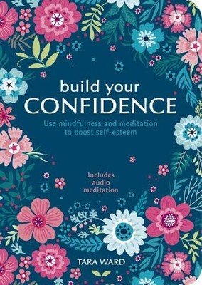 Build Your Confidence: Use mindfulness and meditation to build self-esteem, Ward