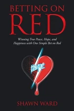 Betting On Red: Winning True Peace, Hope, And Happiness With One Simple Bet...