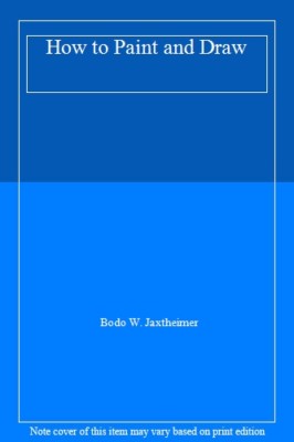 How to Paint and Draw,Bodo W. Jaxtheimer