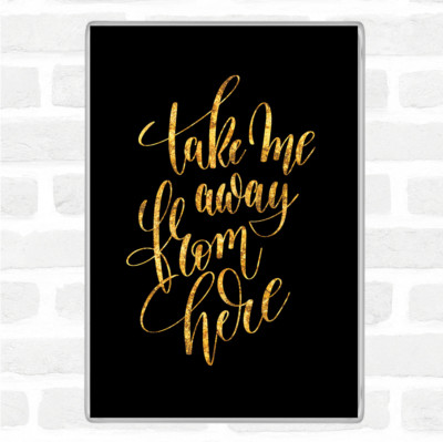 Schwarz Gold Take Me Away From Here Zitat Jumbo Kühlschrankmagnet