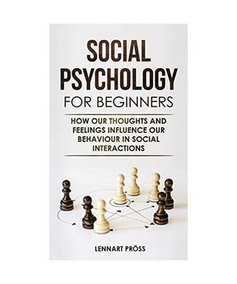 Social Psychology for Beginners: How our thoughts and feelings influence our beh