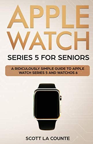 Apple Watch Series 5 for Seniors: A Ridiculously Simple... - La Counte, Scott