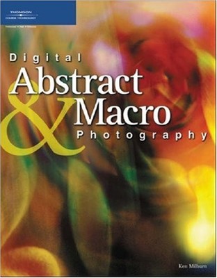 DIGITAL ABSTRACT & MACRO PHOTOGRAPHY By Ken Milburn **BRAND NEW**