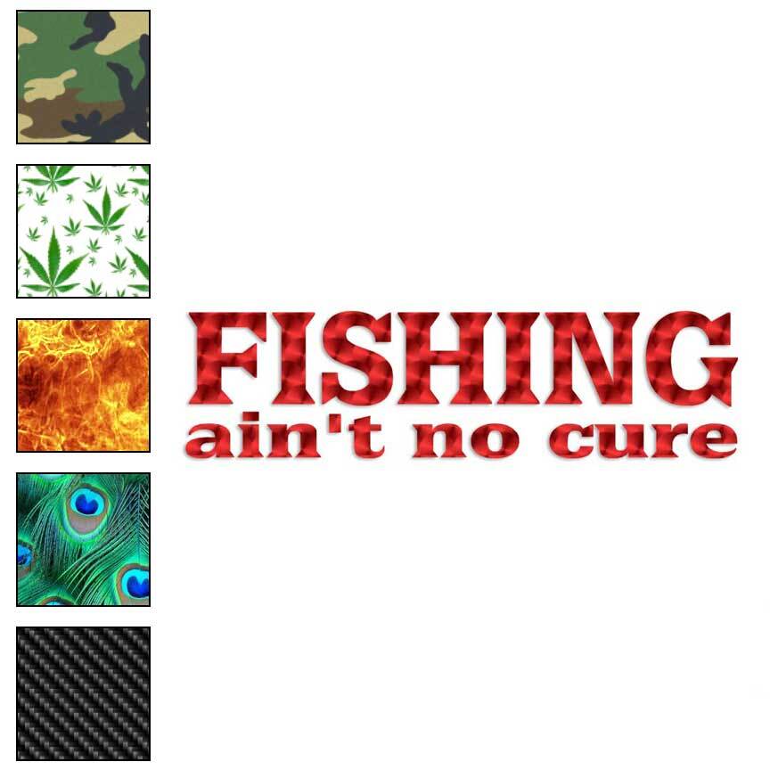No Cure For Fishing, Vinyl Decal Sticker, 40 Patterns & 3 Sizes, #1692