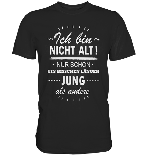 Ich Bin Nicht Alt Ich Bin Nur Schon Etwas Länger Junger Als
