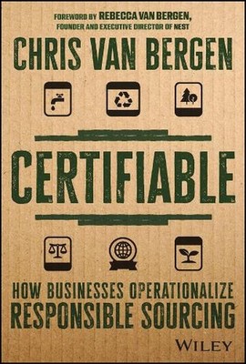 Certifiable: How Businesses Operationalize Responsible Sourcing by Chris Van Ber