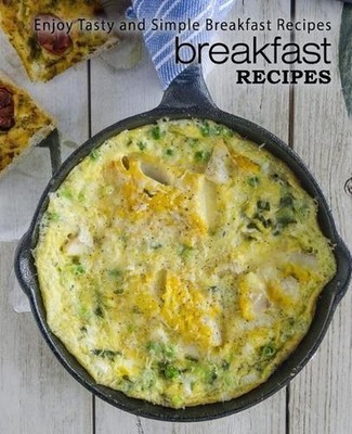 Breakfast Recipes: Enjoy Tasty and Simple Breakfast Recipes by Booksumo Press (E