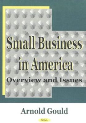 Small Business in America: Overview and Issues by Arnold Goul