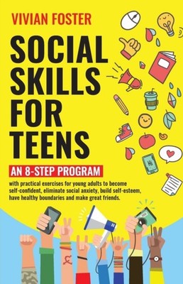Foster - Social Skills for Teens  An 8-step Program with practical exe - X555z