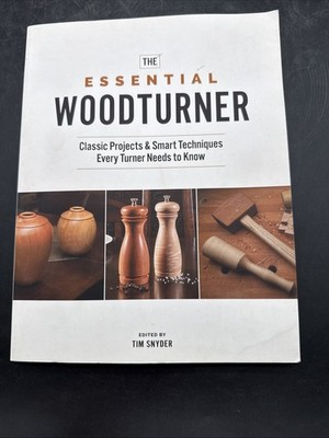 Essential Woodturner : Classic Projects & Smart Techniques Every Turner Needs
