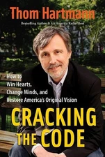 CRACKING THE CODE: HOW TO WIN HEARTS, CHANGE MINDS, AND By Thom Hartmann *Mint*