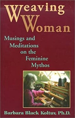 Weaving Woman : Musings and Meditations on the Feminine Mythos Pa