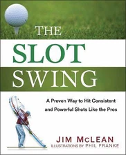 The Slot Swing: The Proven Way to Hit Consistent and Powerful Shots Like the...