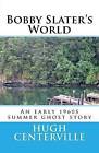 Bobby Slater's World: An Early 1960s Summer Ghost Story by Hugh Centerville (Paperback / softback, 2012)