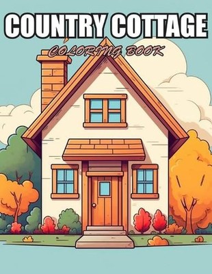 Country Cottage Coloring Book For Adults: Stress Relief, Relaxation, and Creativ