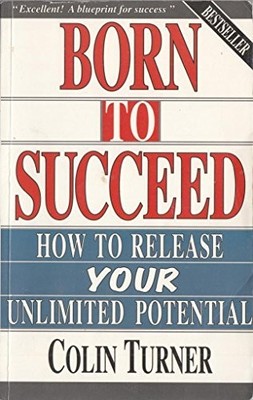 Born to Succeed: How to Achieve the Habit of Success by Turner, Colin 1852304863