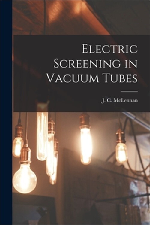 Electric Screening in Vacuum Tubes [microform] (Paperback or Softback)