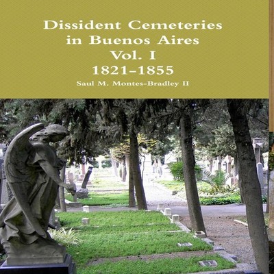 Dissident Cemeteries in Buenos Aires Vol. I Saul Montes-Bradley I