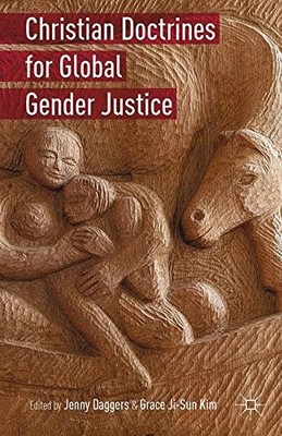 CHRISTIAN DOCTRINES FOR GLOBAL GENDER JUSTICE By Grace Ji-sun Kim & Jenny NEW