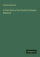 William Robertson | A Text-Book Of The Practice Of Equine Medicine | Taschenbuch