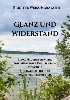 Glanz und Widerstand Emma Haushofer-Merk: eine Münchner Familiensaga zwischen Go