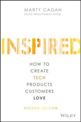 Inspired: How to Create Tech Products Customers Love (Silicon Valley Product Gro