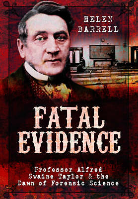 Fatal Evidence: Professor Alfred Swaine Taylor & the Dawn of Forensic Science b