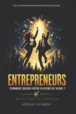 ENTREPRENEURS - Comment briser votre plafond de verre ? by Odile Legros (French)