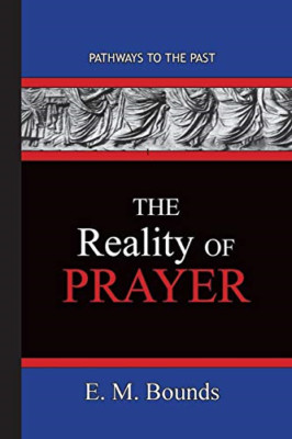 The Reality of Prayer: Pathways to the Past -  NEW Edward M Bounds 2020