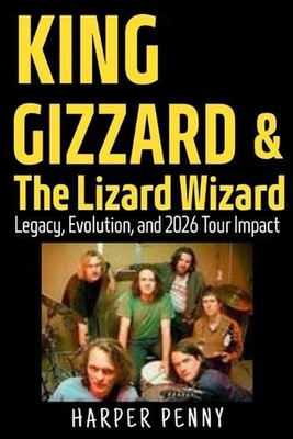 King Gizzard & The Lizard Wizard: Legacy, Evolution, and 2026 Tour Impact by Har