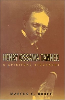Henry Ossawa Tanner: A Spiritual Biography (Lives & Legacies) by Bruce
