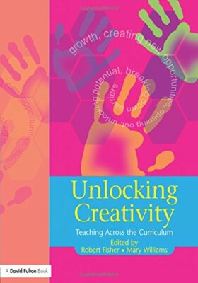 Unlocking Creativity: A Teacher's Guide to Creativity Across the
