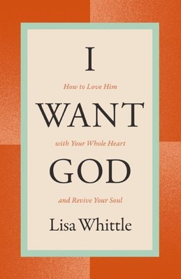 I Want God : How to Love Him With Your Whole Heart and Revive Your Soul, Pape...