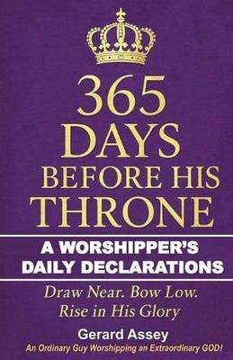 365 Days Before His Throne: A Worshipper's Daily Declarations-Draw Near. Bow Low