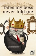 Tales My Boss Never Told Me: Lessons for Professional Success,Ju
