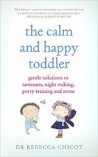 The Calm and Happy Toddler: Gentle Solutions to Tantrums, Night Waking, Potty T