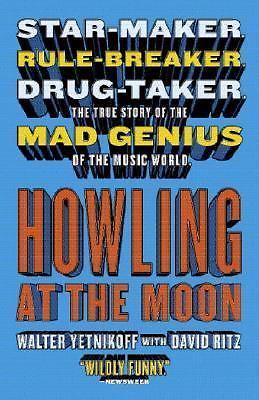 Howling at the Moon: Star-maker. Rule-breaker. Drug taker. The true story of...