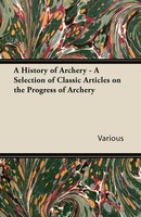 Various | A History Of Archery - A Selection Of Classic Articles On The...