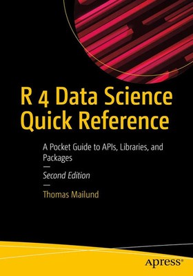 R 4 Data Science Quick Reference A Pocket Guide to APIs, Libraries, and Packages