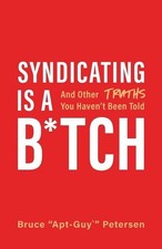 Syndicating Is a B*tch: And Other Truths You Haven't Been Told by Bruce Petersen