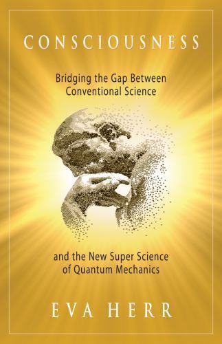 Consciousness : Bridging the Gap Between Conventional Science and the ...