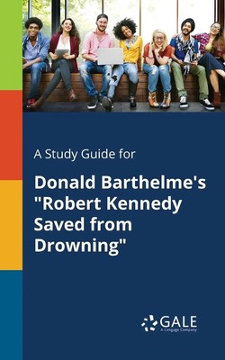 Cengage Learning Gale | A Study Guide for Donald Barthelme's Robert Kennedy...