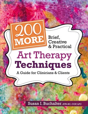 200 More Brief, Creative & Practical Art Therapy Techniques | Susan Buchalter
