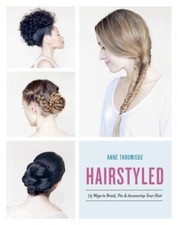 Hairstyled: 75 Ways to Braid, Pin & Accessorize Your Hair by Thoumieux, Anne